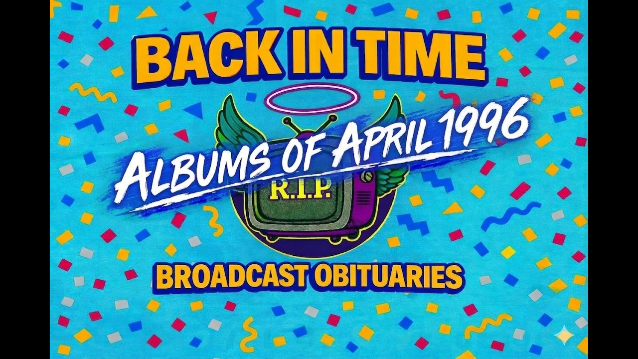 Broadcast Obituaries - Back in Time! Looking at the albums of April 1996!